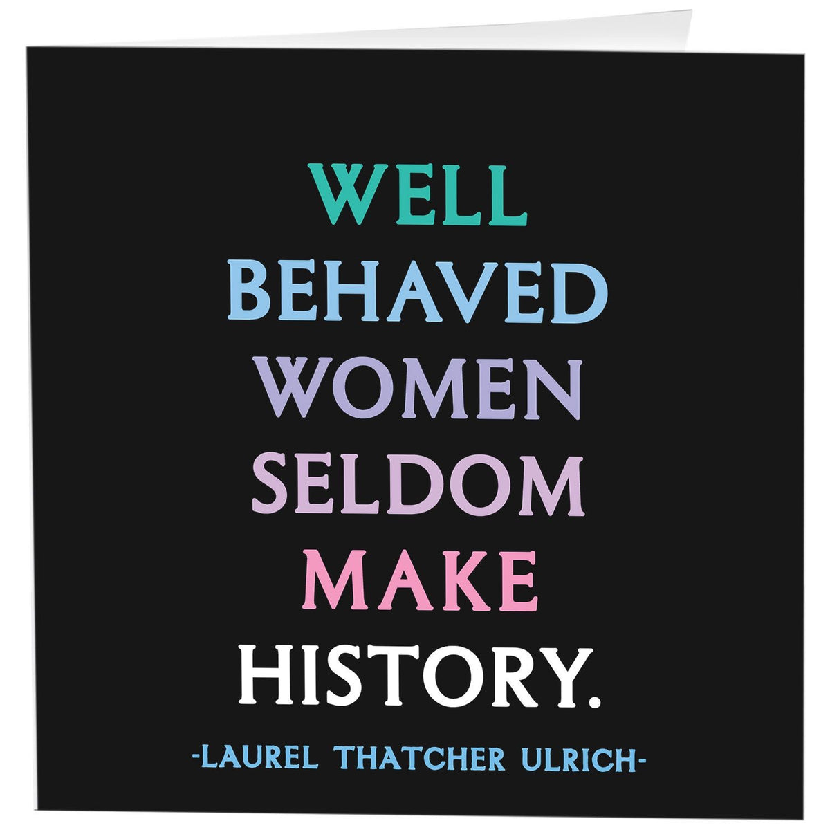 Well behaved women seldom make history – W.Impressions