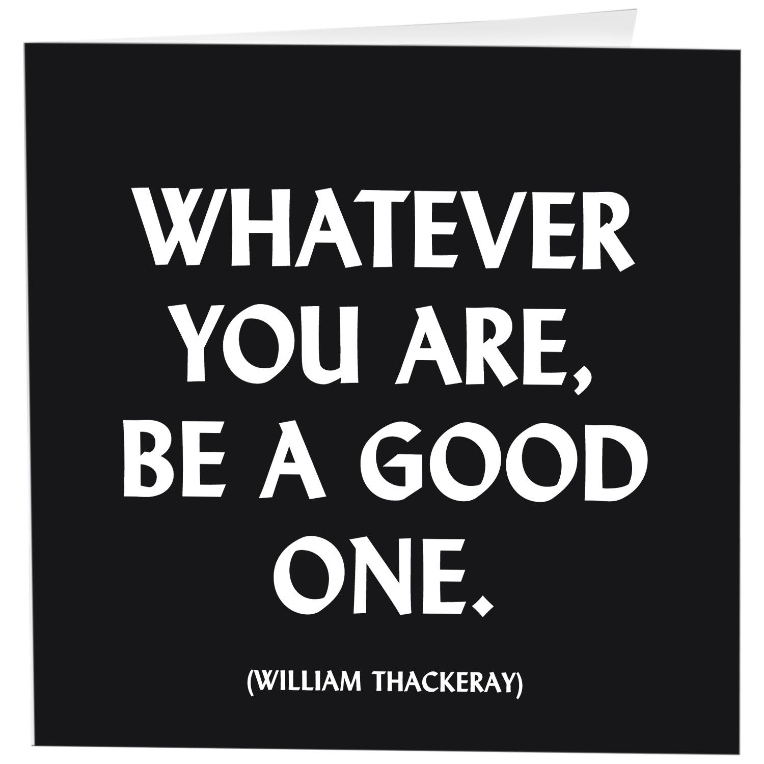 Whatever you are, be a good one
