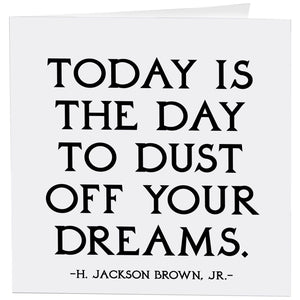 Today is the day to dust off your dreams